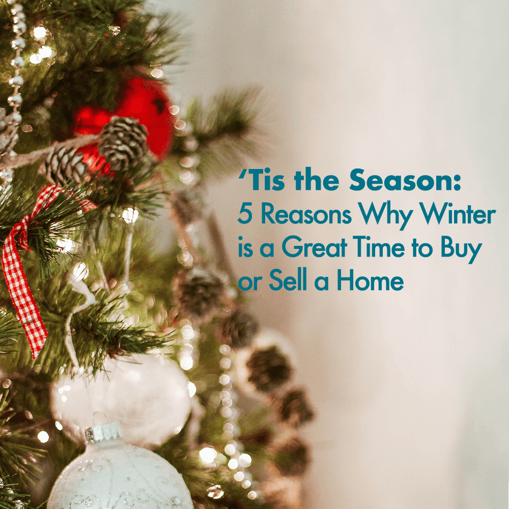 'Tis the Season: 5 Reasons Why Winter is a Great Time to Buy or Sell a Home