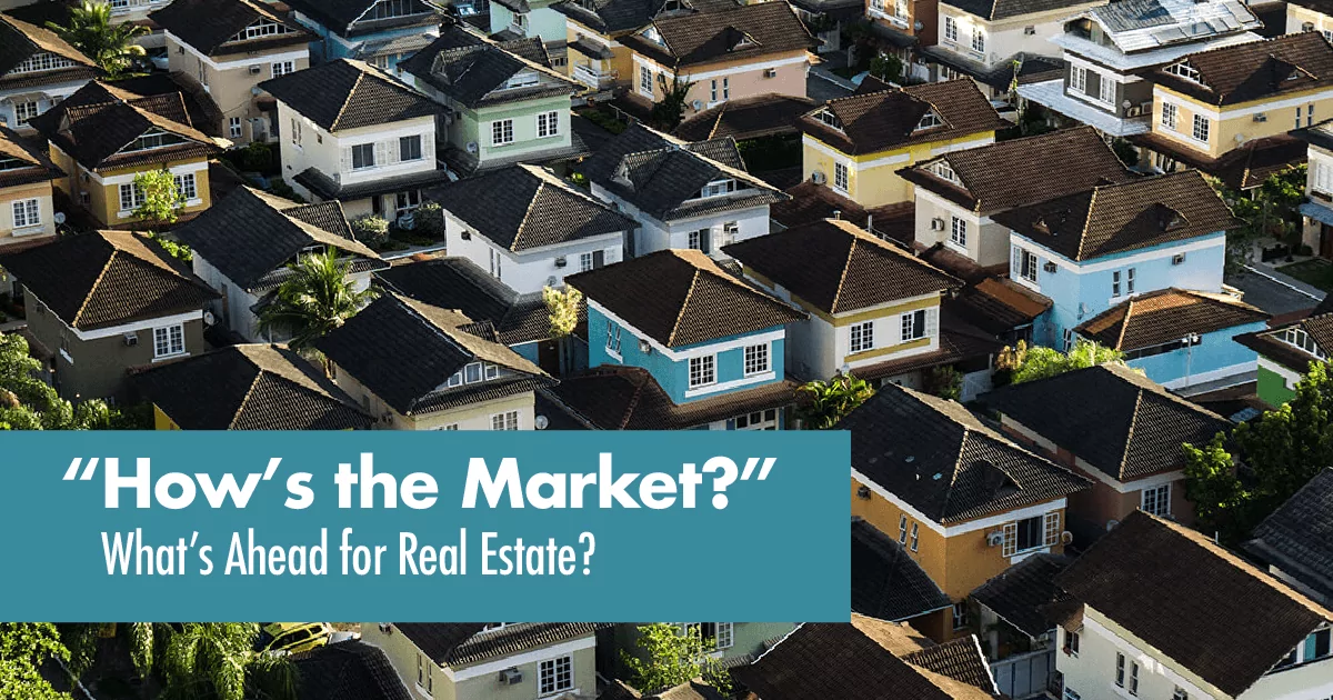 “How’s the Market?”  What’s Ahead for Real Estate october2018