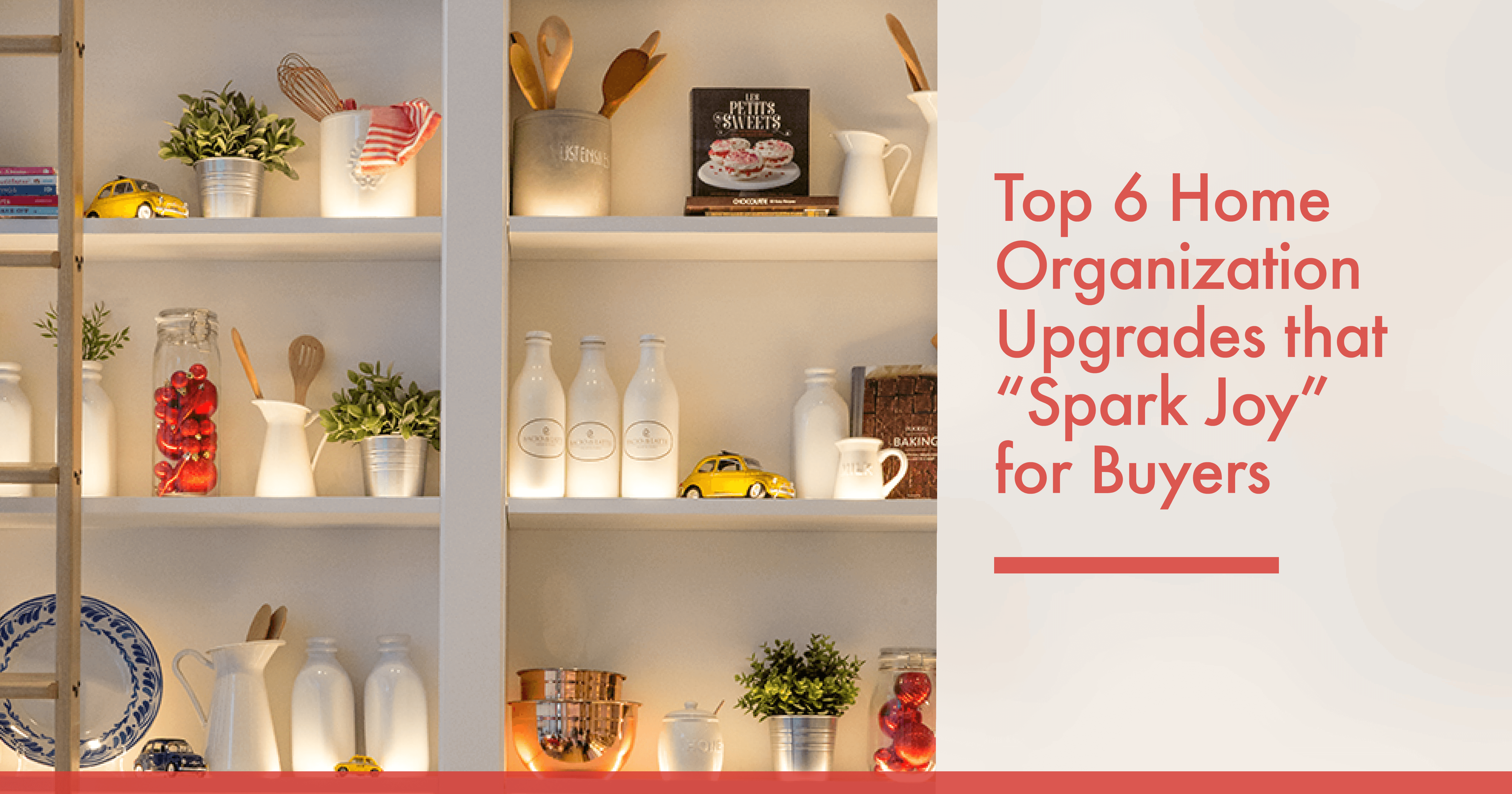 Top 6 Home Organization Upgrades that “Spark Joy” for Buyers may2019