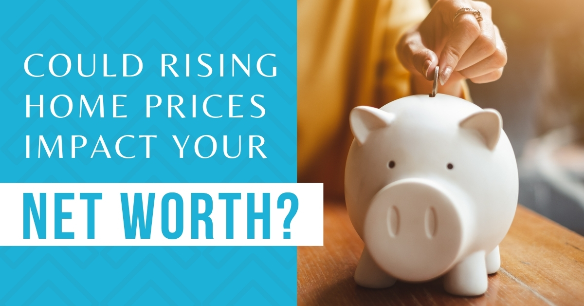 Could Rising Home Prices Impact Your Net Worth? June-2021-MVP-Blog-Post-Image