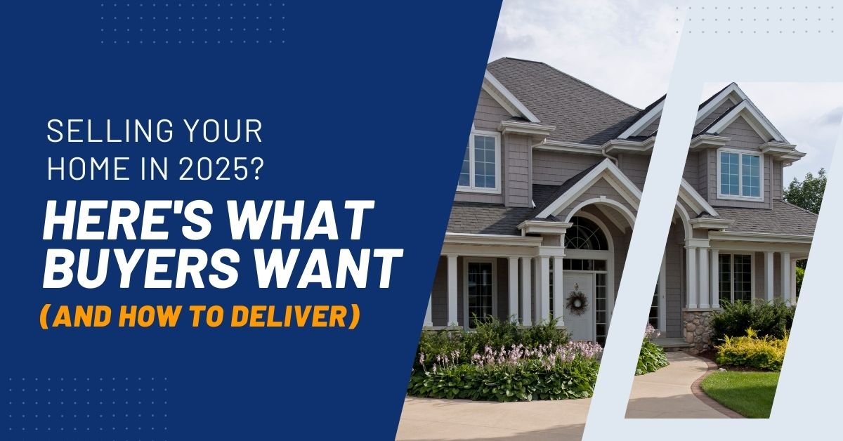 Selling Your Home In 2025? Here’s What Buyers Want (And How To Deliver) Blog-Post