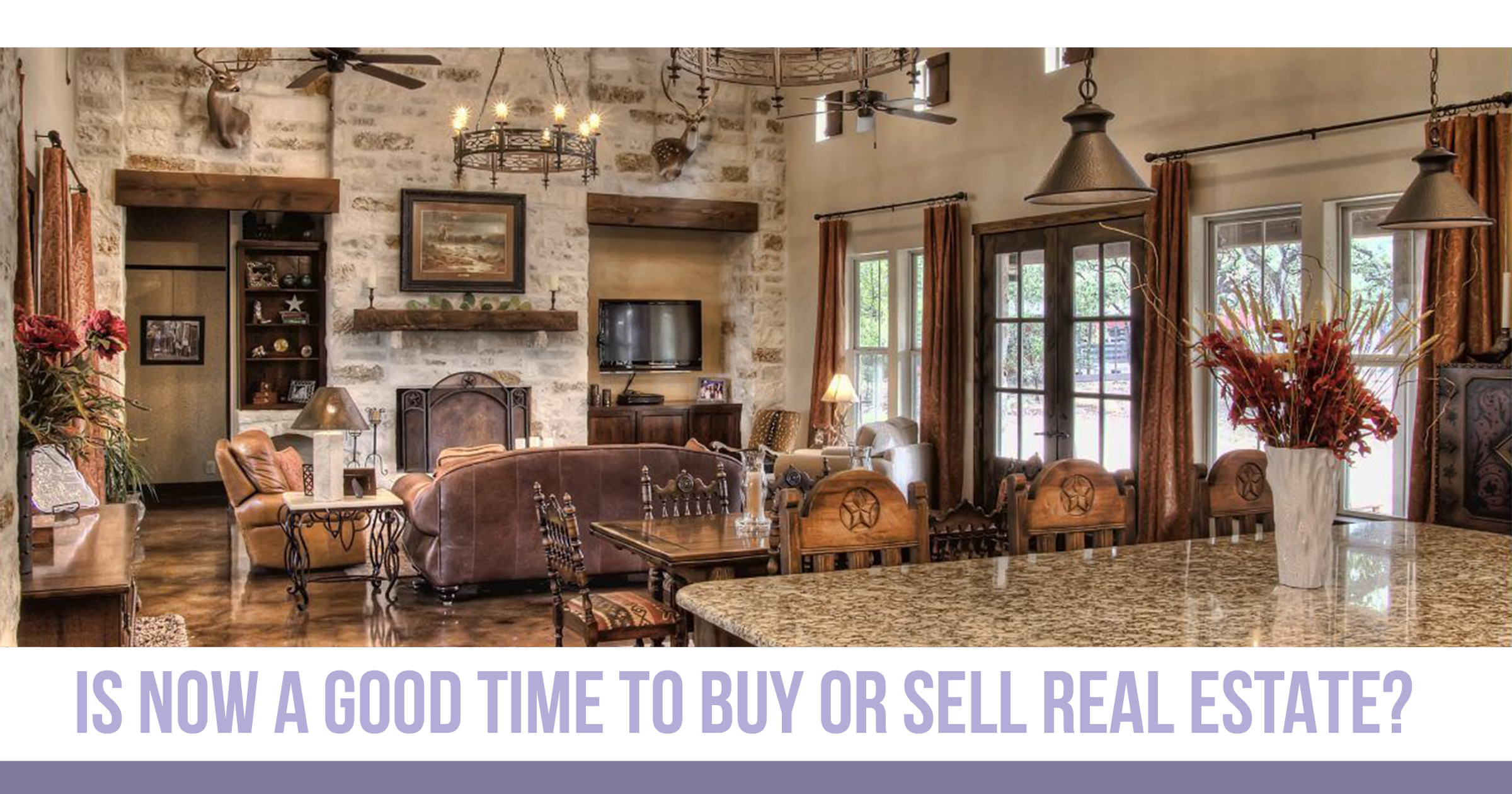 Is Now a Good Time to Buy or Sell Real Estate? Texas Hill Country Interior